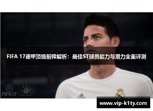 FIFA 17德甲顶级前锋解析：最佳ST球员能力与潜力全面评测