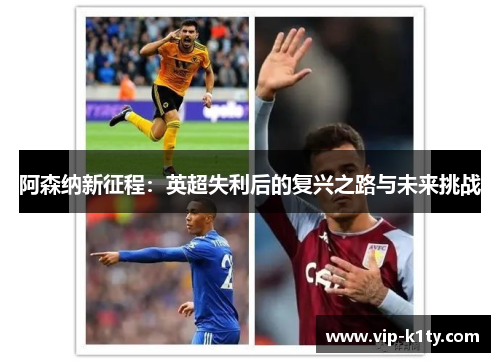阿森纳新征程：英超失利后的复兴之路与未来挑战
