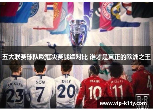五大联赛球队欧冠决赛战绩对比 谁才是真正的欧洲之王