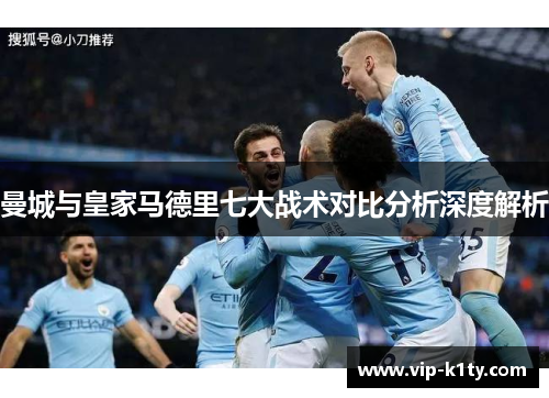 曼城与皇家马德里七大战术对比分析深度解析