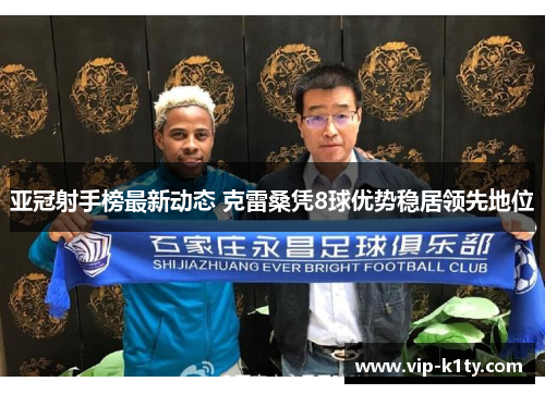 亚冠射手榜最新动态 克雷桑凭8球优势稳居领先地位