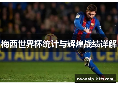 梅西世界杯统计与辉煌战绩详解
