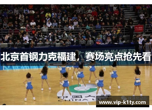 北京首钢力克福建，赛场亮点抢先看