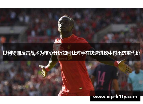 以利物浦反击战术为核心分析如何让对手在快速进攻中付出沉重代价