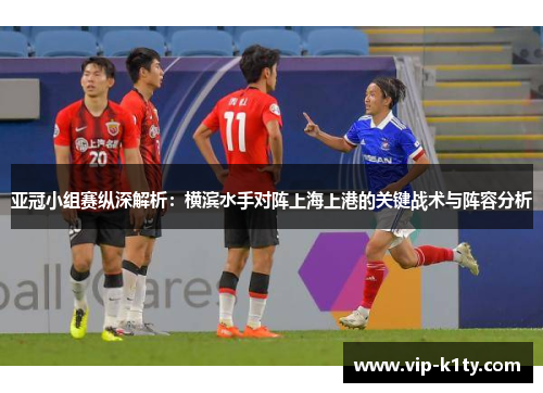 亚冠小组赛纵深解析：横滨水手对阵上海上港的关键战术与阵容分析