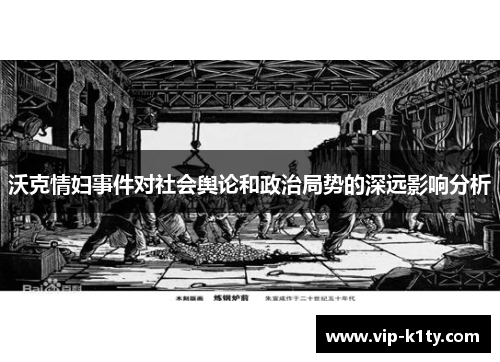 沃克情妇事件对社会舆论和政治局势的深远影响分析
