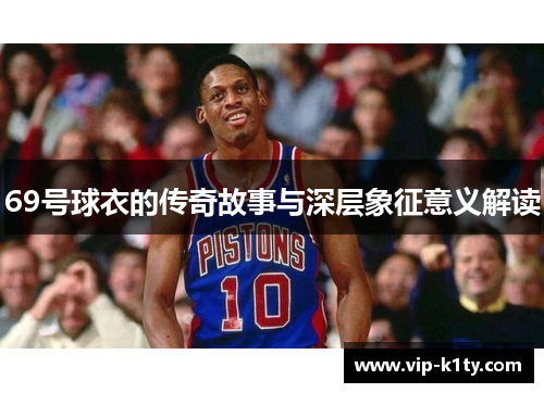 69号球衣的传奇故事与深层象征意义解读