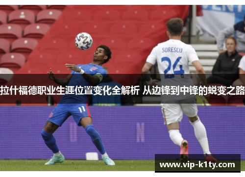 拉什福德职业生涯位置变化全解析 从边锋到中锋的蜕变之路
