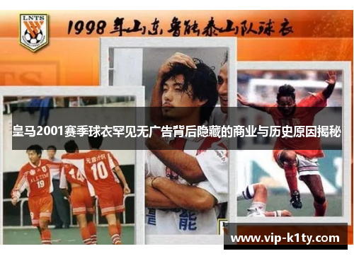 皇马2001赛季球衣罕见无广告背后隐藏的商业与历史原因揭秘