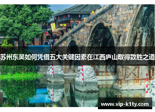 苏州东吴如何凭借五大关键因素在江西庐山取得致胜之道