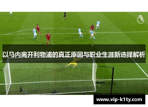 以马内离开利物浦的真正原因与职业生涯新选择解析 以马内离开利物浦的真正原因与职业生涯新选择解析